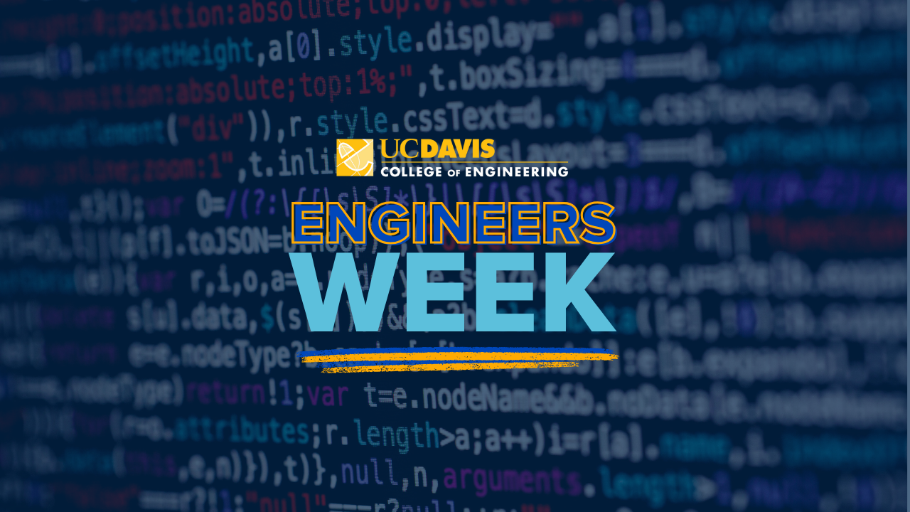 Text graphic for UC Davis College of Engineering Engineers Week, with a backdrop of code on a blue background.